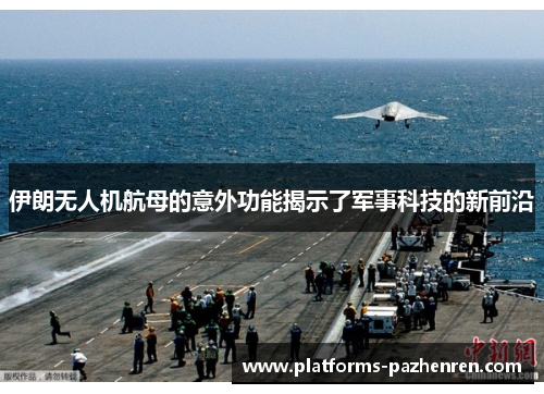 伊朗无人机航母的意外功能揭示了军事科技的新前沿