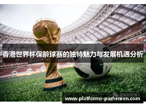 香港世界杯保龄球赛的独特魅力与发展机遇分析 香港世界杯保龄球赛的独特魅力与发展机遇分析