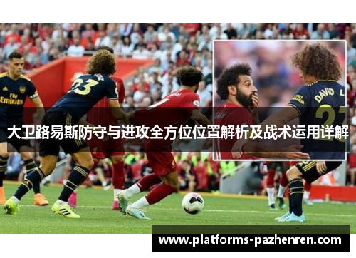 大卫路易斯防守与进攻全方位位置解析及战术运用详解