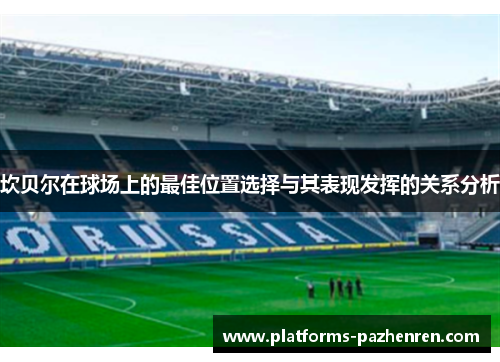 坎贝尔在球场上的最佳位置选择与其表现发挥的关系分析 坎贝尔在球场上的最佳位置选择与其表现发挥的关系分析