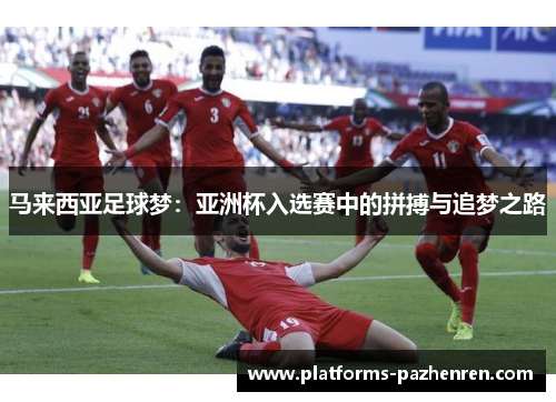 马来西亚足球梦：亚洲杯入选赛中的拼搏与追梦之路