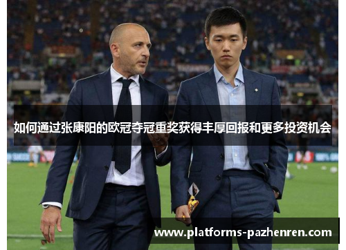 如何通过张康阳的欧冠夺冠重奖获得丰厚回报和更多投资机会
