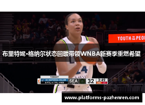 布里特妮·格纳尔状态回暖带领WNBA新赛季重燃希望 