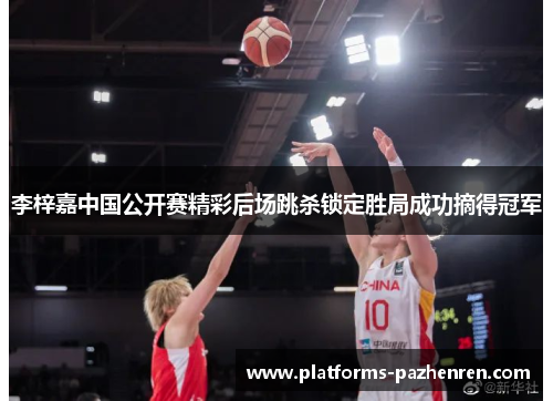 李梓嘉中国公开赛精彩后场跳杀锁定胜局成功摘得冠军 李梓嘉中国公开赛精彩后场跳杀锁定胜局成功摘得冠军