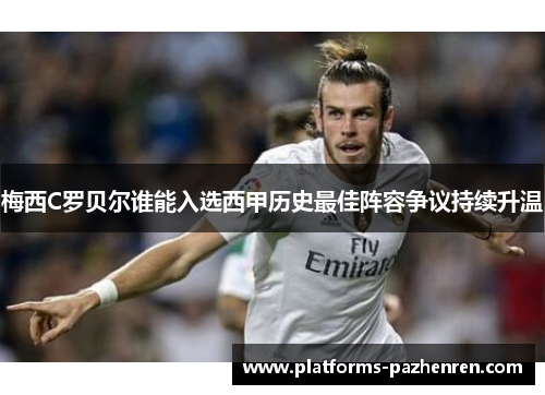 梅西C罗贝尔谁能入选西甲历史最佳阵容争议持续升温