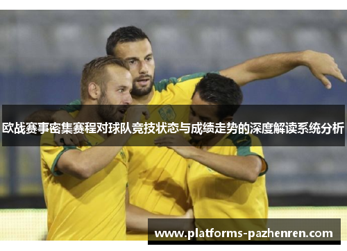欧战赛事密集赛程对球队竞技状态与成绩走势的深度解读系统分析 欧战赛事密集赛程对球队竞技状态与成绩走势的深度解读系统分析