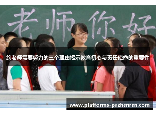 约老师需要努力的三个理由揭示教育初心与责任使命的重要性 约老师需要努力的三个理由揭示教育初心与责任使命的重要性