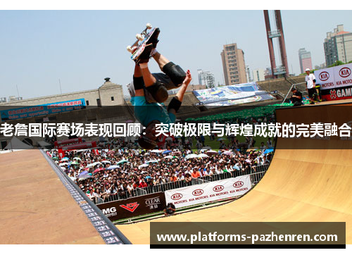 老詹国际赛场表现回顾:突破极限与辉煌成就的完美融合 老詹国际赛场表现回顾:突破极限与辉煌成就的完美融合