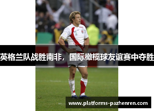 英格兰队战胜南非，国际橄榄球友谊赛中夺胜