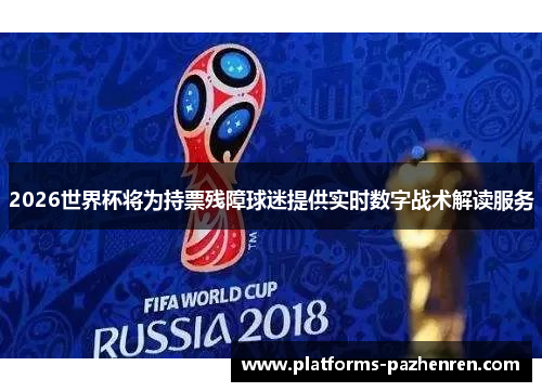 2026世界杯将为持票残障球迷提供实时数字战术解读服务