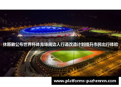 休斯敦公布世界杯体育场周边人行道改造计划提升市民出行体验 休斯敦公布世界杯体育场周边人行道改造计划提升市民出行体验