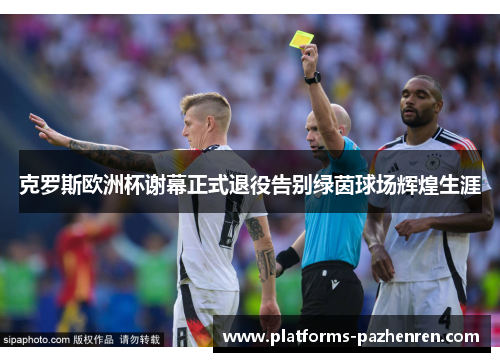 克罗斯欧洲杯谢幕正式退役告别绿茵球场辉煌生涯 克罗斯欧洲杯谢幕正式退役告别绿茵球场辉煌生涯