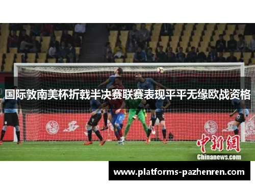 国际敦南美杯折戟半决赛联赛表现平平无缘欧战资格
