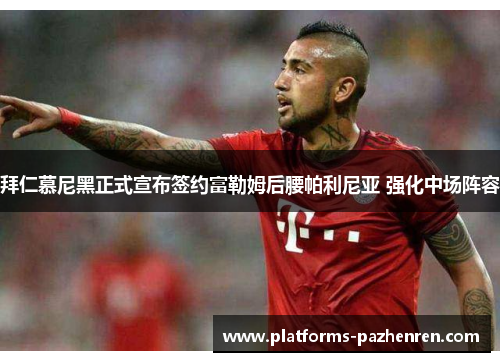 拜仁慕尼黑正式宣布签约富勒姆后腰帕利尼亚 强化中场阵容 拜仁慕尼黑正式宣布签约富勒姆后腰帕利尼亚 强化中场阵容