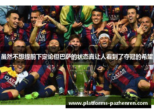 虽然不想提前下定论但巴萨的状态真让人看到了夺冠的希望