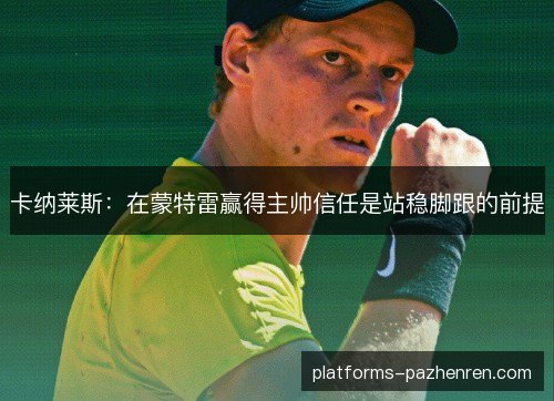 卡纳莱斯:在蒙特雷赢得主帅信任是站稳脚跟的前提 卡纳莱斯:在蒙特雷赢得主帅信任是站稳脚跟的前提